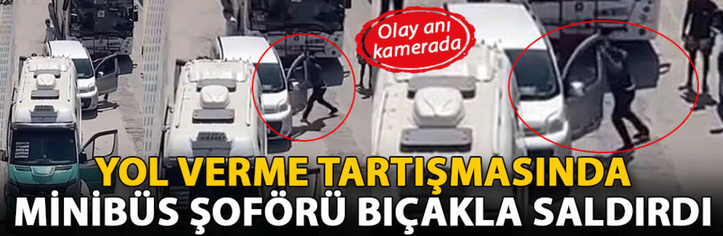 Yol verme tartışmasında minibüs şoförü bıçakla saldırdı olay anı kamerada