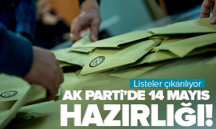 AK Parti'de 14 Mayıs hazırlığı başladı! Listeler çıkarılıyor.