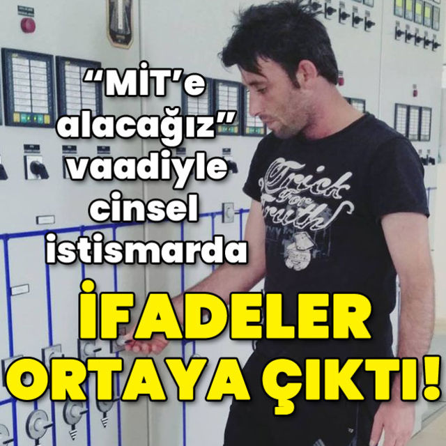 MİT e alacağız  vaadiyle cinsel istismarda ifadeler ortaya çıktı