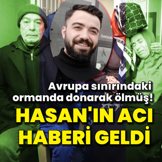 Hasan Hüseyin Karadağ dan acı haber Yasa dışı yollarla Avrupa ya giderken donarak öldü