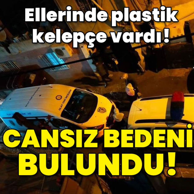 Ellerinde plastik kelepçe vardı Cansız bedeni bulundu