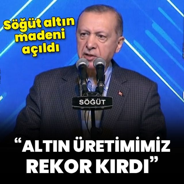 Cumhurbaşkanı Erdoğan: Altın üretimimiz rekor kırdı