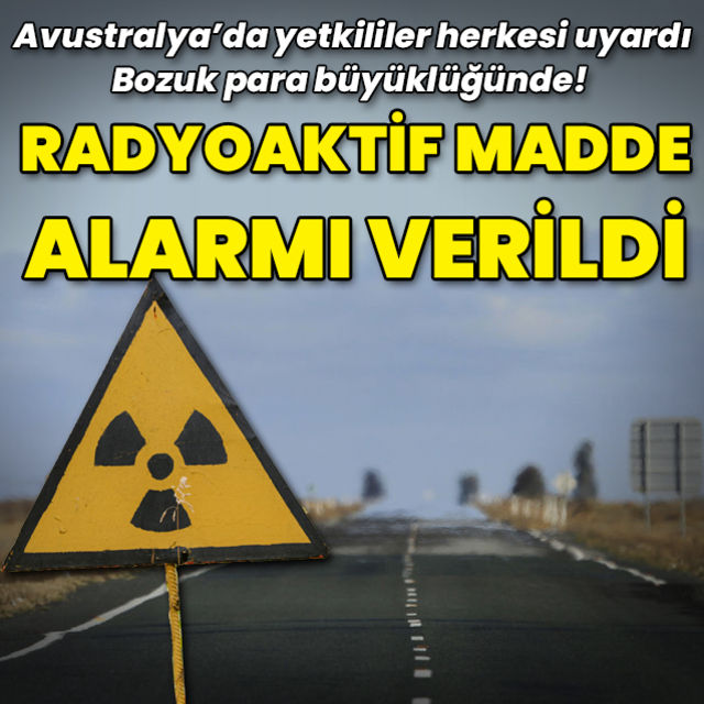 Avustralya da radyoaktif madde alarmı: Yetkililer herkesi uyardı