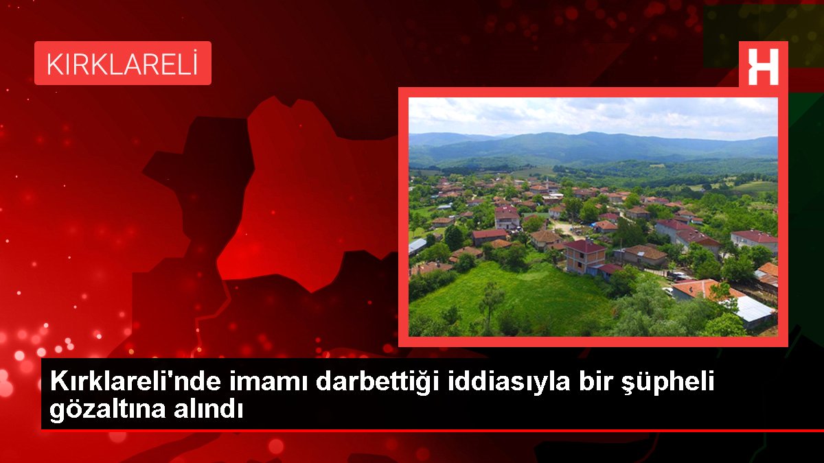 Kırklarelinde imamı darbettiği iddiasıyla bir şüpheli gözaltına alındı