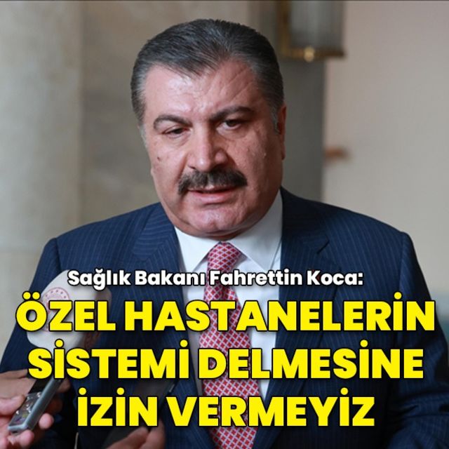 Sağlık Bakanı KocaVÖzel hastanelerin sistemi delmesine izin vermeyiz