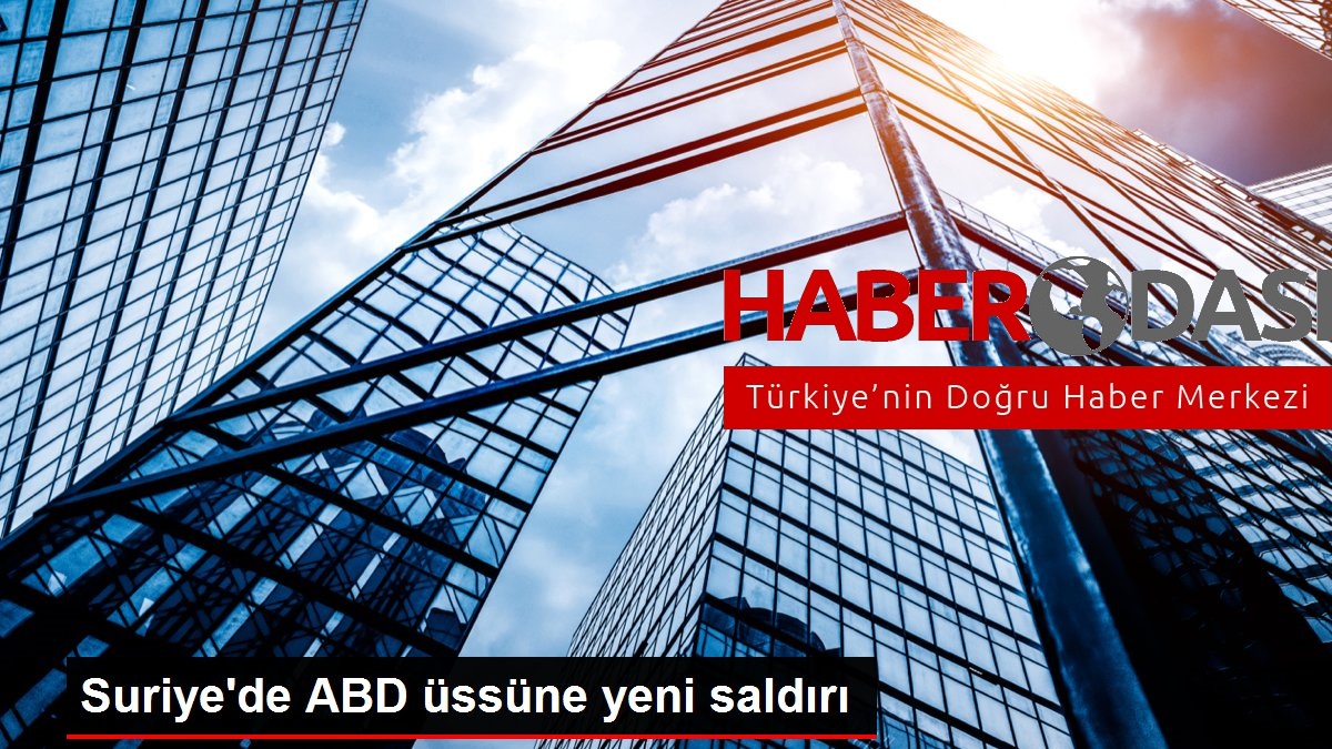 Suriye de ABD üssüne yeni saldırı