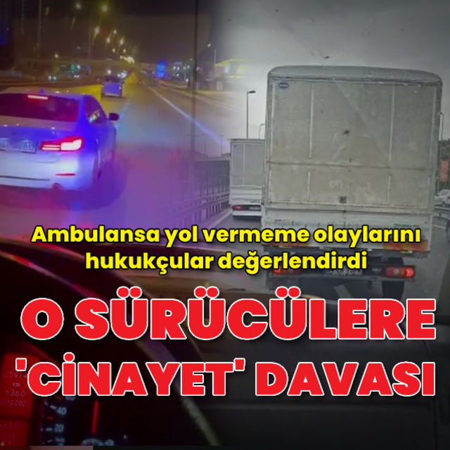 Hukukçular değerlendirdi  Ambulansa yol vermemek ölüme sebebiyet verme suçu