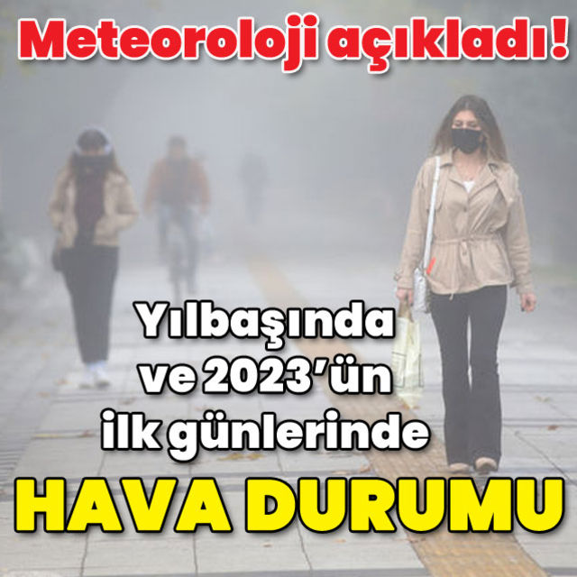 Yılbaşında ve 2023 ün ilk günlerinde hava nasıl olacak