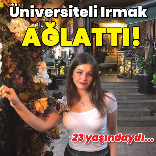 Üniversiteli Irmak ağlattı