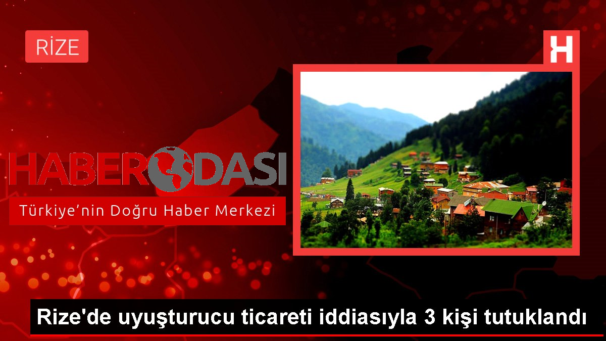 Rizede uyuşturucu ticareti iddiasıyla 3 kişi tutuklandı