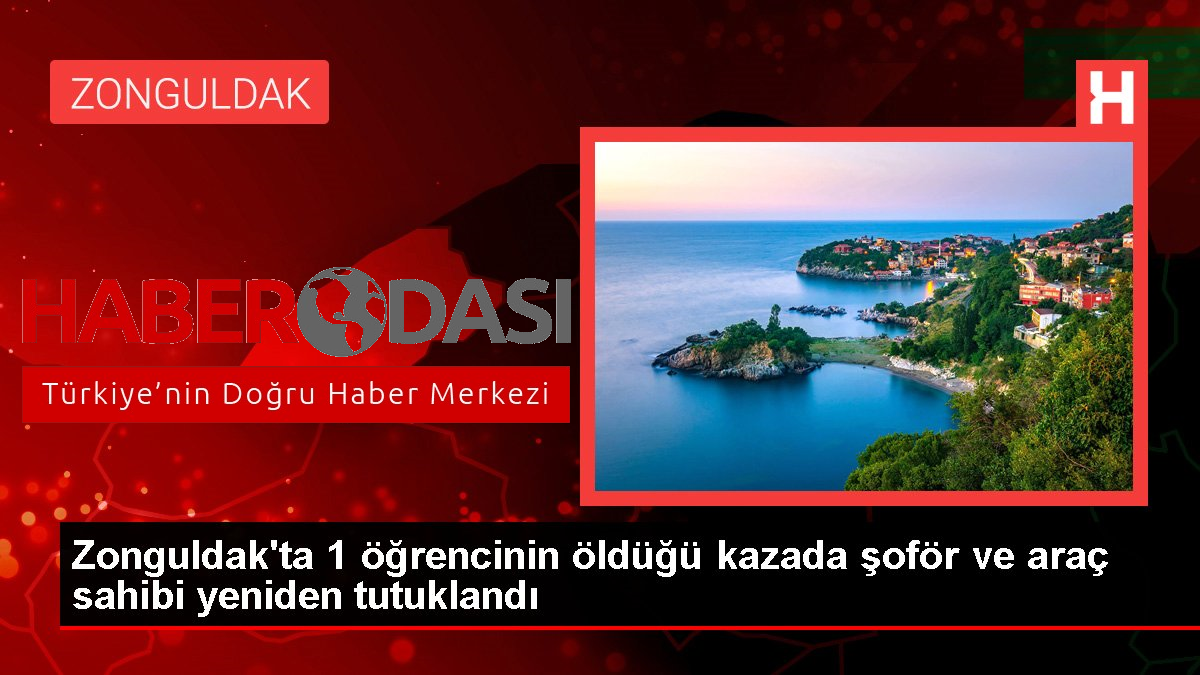 Zonguldakta 1 öğrencinin öldüğü kazada şoför ve araç sahibi yeniden tutuklandı