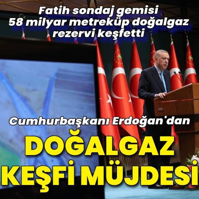 Cumhurbaşkanı Erdoğan Fatih Sondaj gemimiz 58 milyar metreküplük doğal gaz rezervi keşfetti