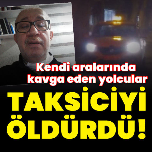 Fatih te 3 yolcunun darp ettiği taksici öldü