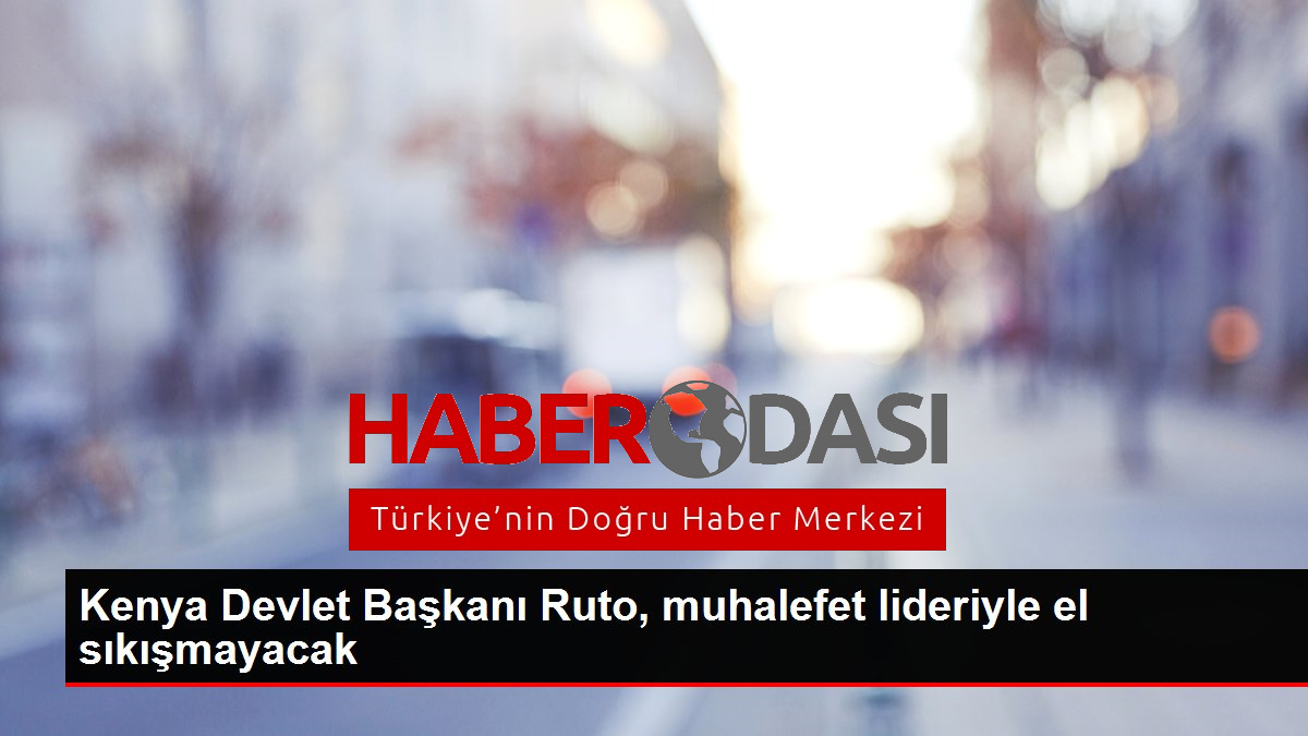 Kenya Devlet Başkanı Ruto muhalefet lideriyle el sıkışmayacak