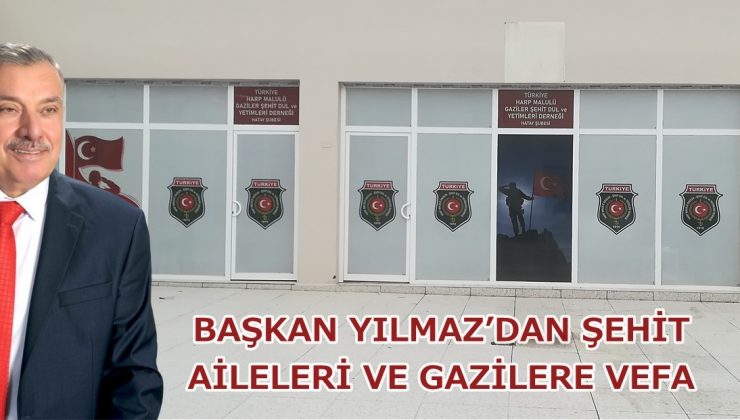 BAŞKAN YILMAZ DAN ŞEHİT AİLELERİ VE GAZİLERE VEFA