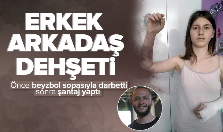 İzmir de erkek arkadaş dehşeti Önce beyzbol sopasıyla darbetti sonra şantaj yaptı