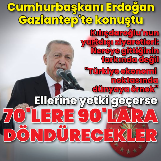 Cumhurbaşkanı Erdoğan Yetki geçerse ülkeyi 1970 lere döndürecekler