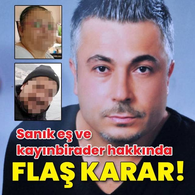 Suat Sırım ın 25 bıçak darbeli ölümünde eş ve kayınbirader hakkında flaş karar