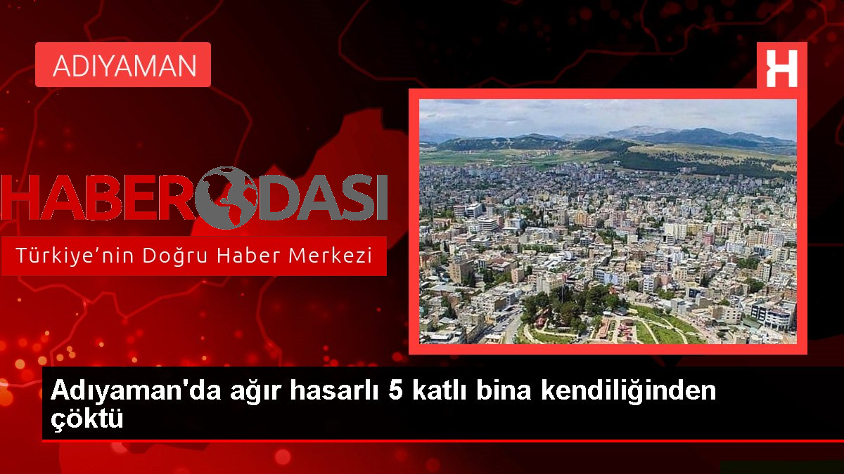 Adıyamanda ağır hasarlı 5 katlı bina kendiliğinden çöktü