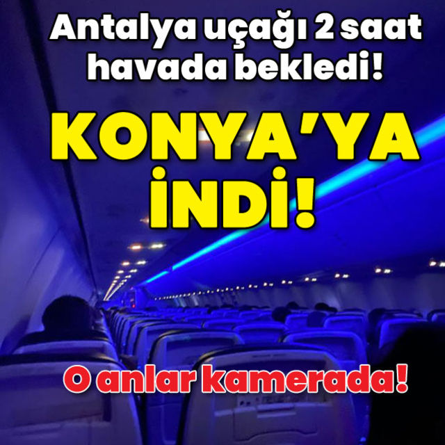 O anlar kamerada Antalya uçağı 2 saat havada bekledi! Konya ya indi