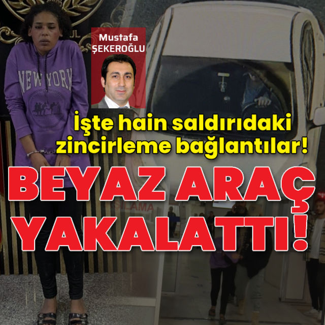 Beyaz araç yakalattı İşte hain saldırıdaki zincirleme bağlantılar