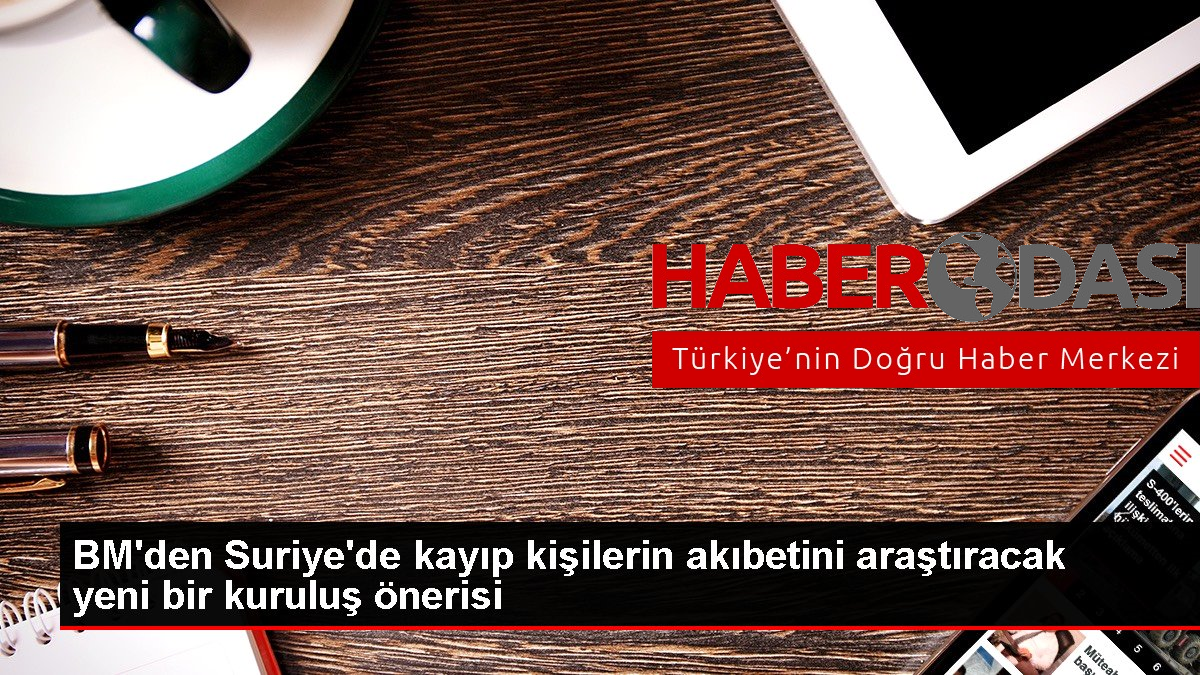 BMden Suriyede kayıp kişilerin akıbetini araştıracak yeni bir kuruluş önerisi