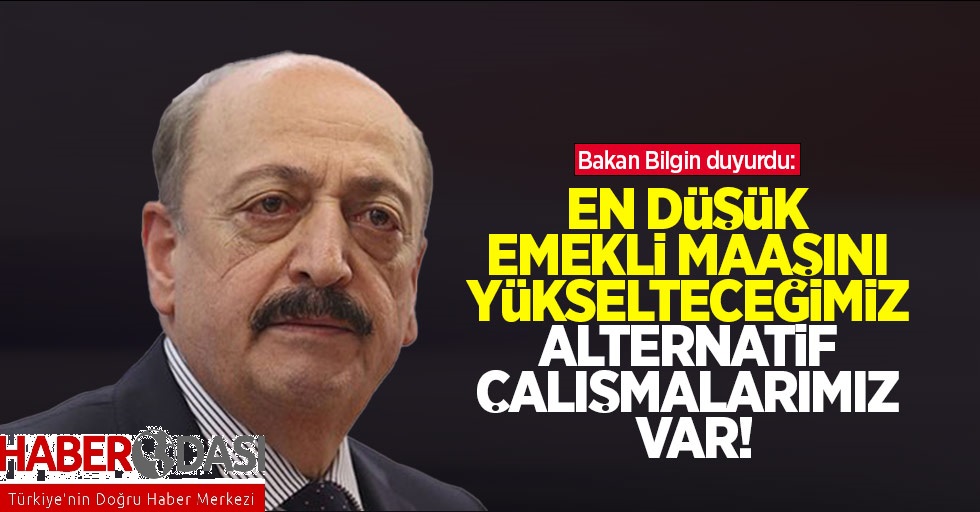 Vedat Bilgin duyurdu En düşük emekli maaşını yükselteceğimiz alternatif çalışmalarımız var