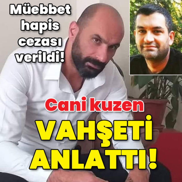 Müebbet hapis cezası verildi Cani kuzen vahşeti anlattı