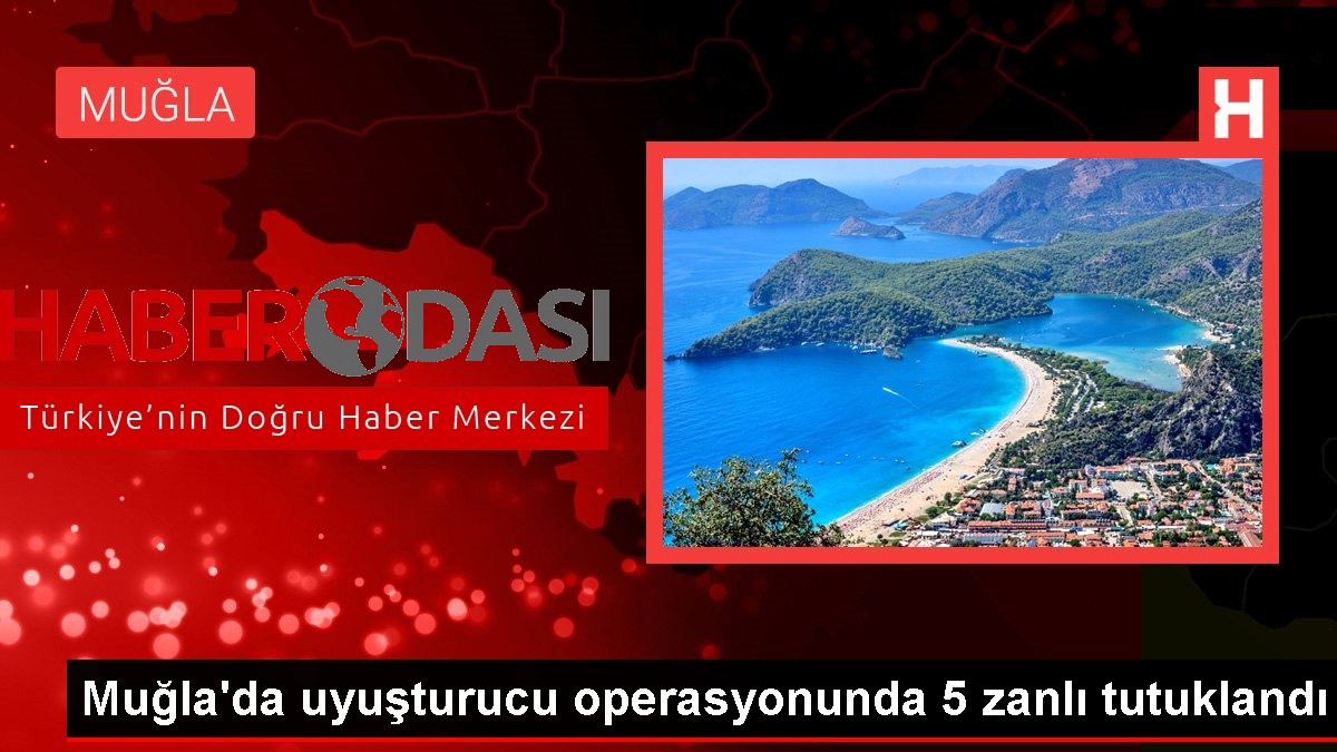 Muğla'da uyuşturucu operasyonunda 5 zanlı tutuklandı