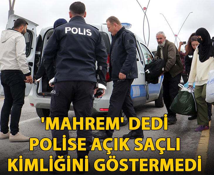 Mahrem dedi polise açık saçlı kimliğini göstermedi