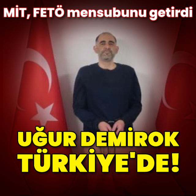 FETÖ şüphelisi Uğur Demirok MİT tarafından Türkiye ye getirildi