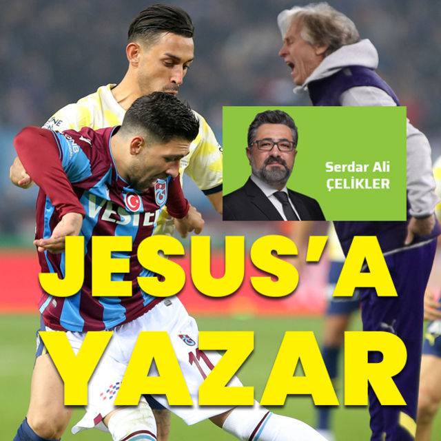 Serdar Ali Çelikler den Trabzonspor - Fenerbahçe maçı değerlendirmesi Jesus a yazar