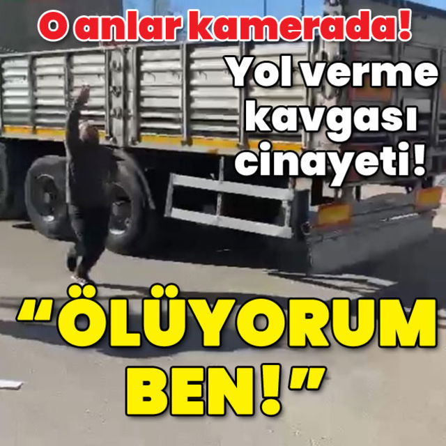 Yol verme kavgası cinayeti Ölüyorum ben