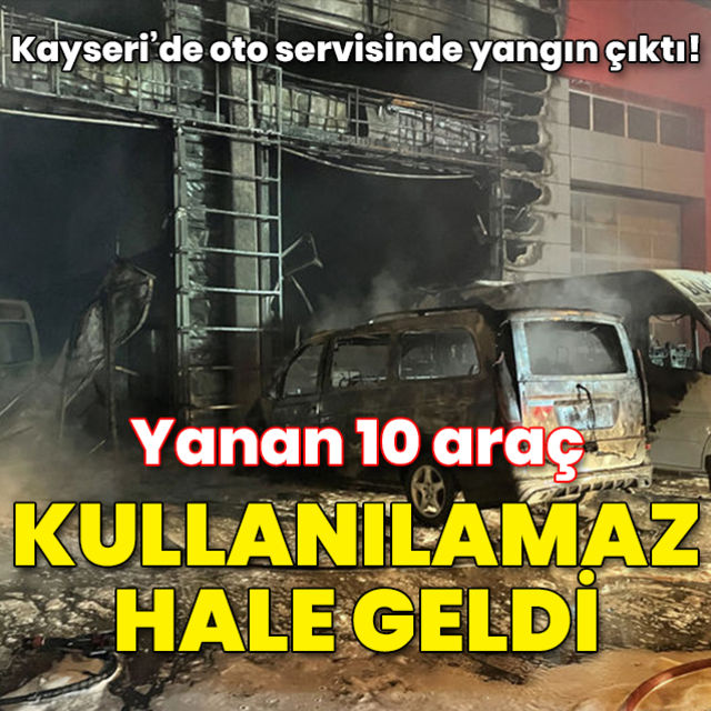 Kayseri de oto servisinde çıkan yangında 10 araç kullanılamaz hale geldi