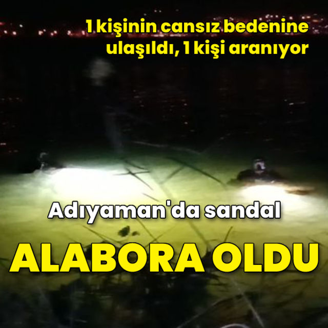 Adıyaman da sandal alabora oldu Kayıp 2 kişiden 1 i ölü bulundu