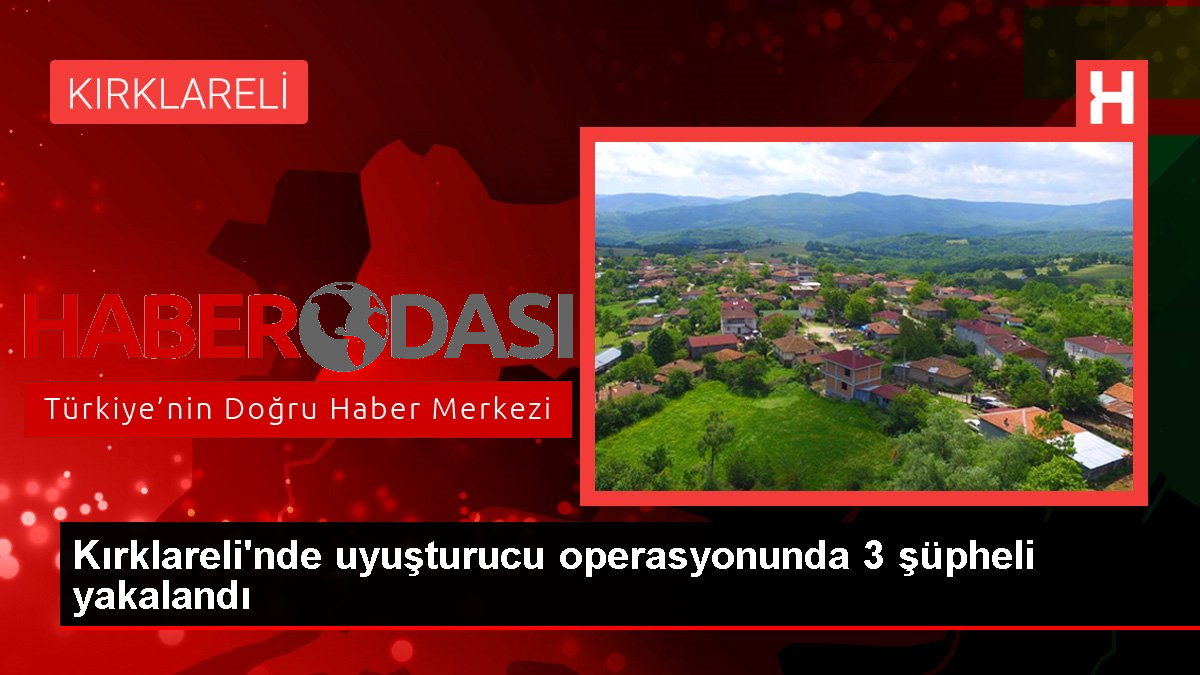 Kırklarelinde uyuşturucu operasyonunda 3 şüpheli yakalandı