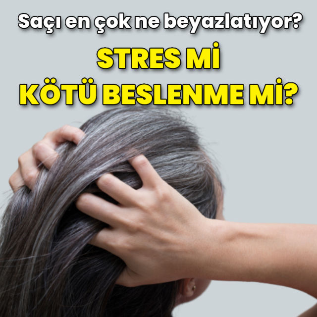 Saçı en çok ne beyazlatıyor Stres mi kötü beslenme mi