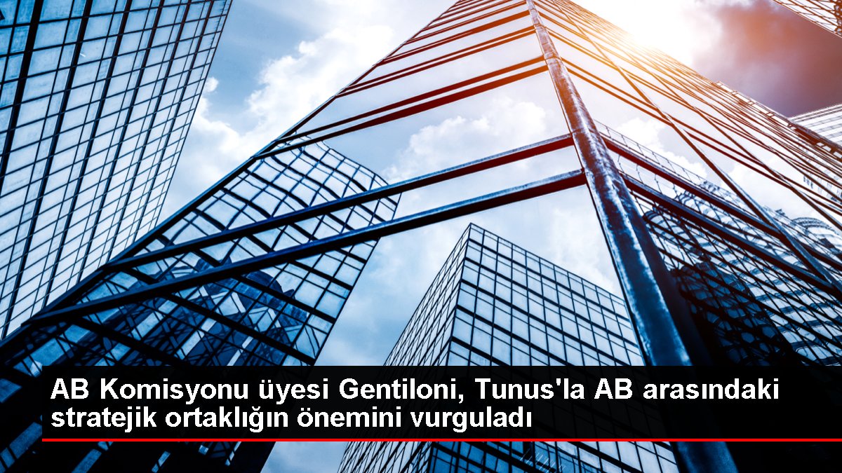 AB Komisyonu üyesi Gentiloni Tunusla AB arasındaki stratejik ortaklığın önemini vurguladı