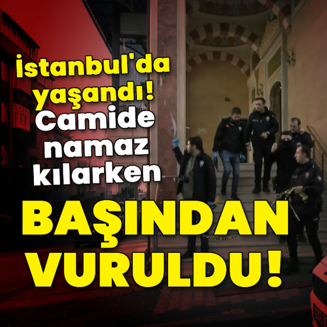 Gaziosmanpaşa da namaz kıldığı sırada başından vuruldu